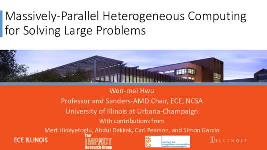 Massively-Parallel Heterogeneous Computing for Solving Large Problems Wen-mei Hwu Professor and Sanders-AMD Chair, ECE, NCSA University of Illinois at Urbana-Champaign