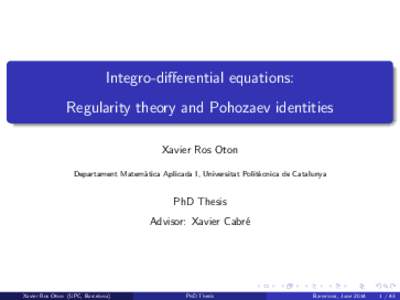 Integro-differential equations: Regularity theory and Pohozaev identities Xavier Ros Oton Departament Matem` atica Aplicada I, Universitat Polit` ecnica de Catalunya