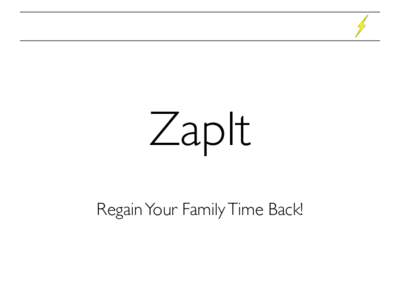 ZapIt Regain Your Family Time Back! Problems  •  The more we connect via internet the more we