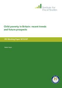 Child poverty in Britain: recent trends and future prospects IFS Working Paper W15/07  Robert Joyce