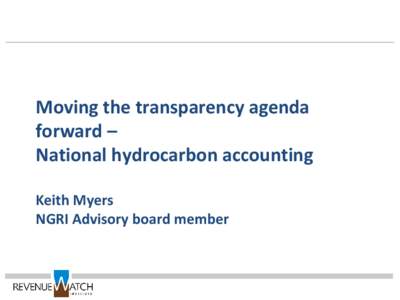 Moving the transparency agenda forward – National hydrocarbon accounting Keith Myers NGRI Advisory board member