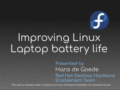 Improving Linux Laptop battery life Presented by Hans de Goede Red Hat Desktop Hardware
