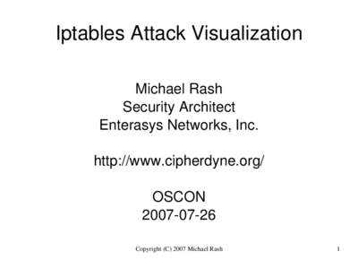Iptables Attack Visualization Michael Rash Security Architect Enterasys Networks, Inc. http://www.cipherdyne.org/ OSCON