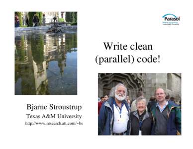 Write clean (parallel) code! Bjarne Stroustrup Texas A&M University http://www.research.att.com/~bs