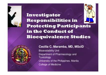 Investigator Responsibilities in Protecting Participants in the Conduct of Bioequivalence Studies Cecilia C. Maramba, MD, MScID
