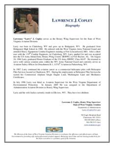 LAWRENCE J. COPLEY Biography Lawrence “Larry” J. Copley serves as the Rotary Wing Supervisor for the State of West Virginia Aviation Division. Larry was born in Clarksburg, WV and grew up in Bridgeport, WV. He gradua