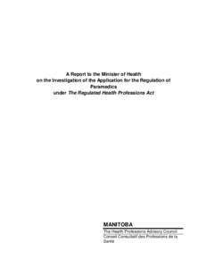 A Report to the Minister of Health on the Investigation of the Application for the Regulation of Paramedics under The Regulated Health Professions Act  MANITOBA