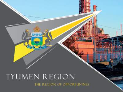Ty u m e n Re gio n THE REGION OF OPPORTUNINES What is the Tyumen Region? The Tyumen region is the connecting link between the East and West, and the oil and gas industrial