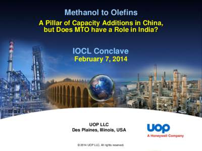 Methanol to Olefins A Pillar of Capacity Additions in China, but Does MTO have a Role in India? IOCL Conclave February 7, 2014