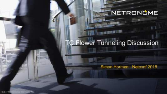 TC Flower Tunneling Discussion  Simon Horman - Netconf 2018 © 2017 NETRONOME SYSTEMS, INC.