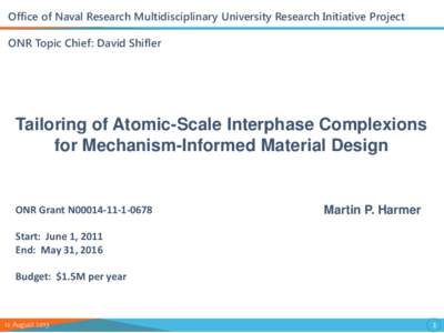 Office of Naval Research Multidisciplinary University Research Initiative Project ONR Topic Chief: David Shifler Tailoring of Atomic-Scale Interphase Complexions for Mechanism-Informed Material Design