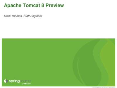 Apache Tomcat 8 Preview Mark Thomas, Staff Engineer © 2012 SpringSource, by VMware. All rights reserved  Agenda