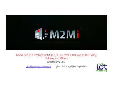 M2M and IoT Protocols: MQTT, ALLJOYN, DDS and COAP: Why, Where and When Geoff Brown, CEO 