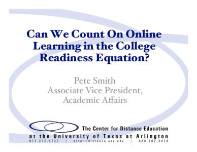 Can We Count On Online Learning in the College Readiness Equation? ! Pete Smith! Associate Vice President, Academic A