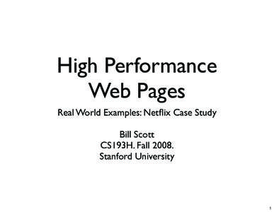 High Performance Web Pages Real World Examples: Netflix Case Study Bill Scott CS193H. Fall[removed]Stanford University