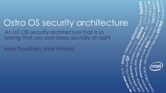 Ostro OS security architecture An IoT OS security architecture that is so boring that you can sleep soundly at night Ismo Puustinen, Intel Finland  What is Ostro OS?