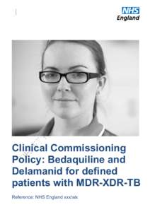 Clinical Commissioning Policy: Bedaquiline and Delamanid for defined patients with MDR-XDR-TB 1 Reference: NHS England xxx/x/x