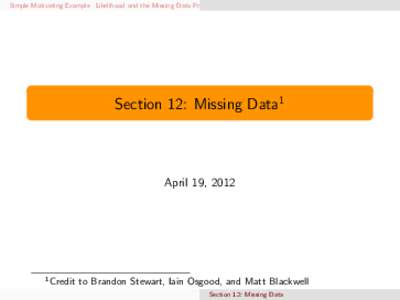 Simple Motivating Example Likelihood and the Missing Data Problem The EM Algorithm and Amelia An Example in Amelia  Section 12: Missing Data1 April 19, 2012