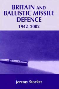 BRITAIN AND BALLISTIC MISSILE DEFENCE 1942–2002