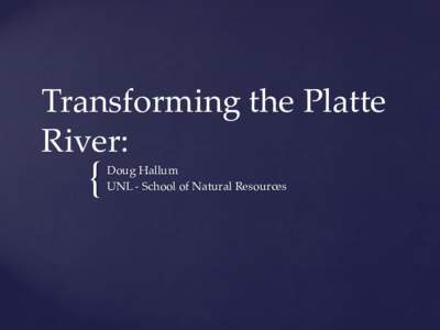 Transforming the Platte River: {  Doug Hallum