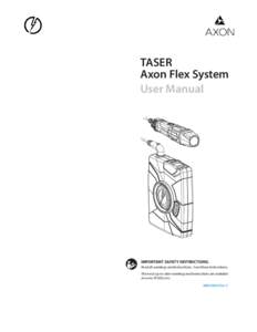 TASER Axon Flex System User Manual IMPORTANT SAFETY INSTRUCTIONS. Read all warnings and instructions. Save these instructions.