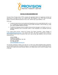 NOTICE OF NON-DISCRIMINATION Provision Proton Therapy Center (PPTC) complies with applicable Federal civil rights laws and does not discriminate on the basis of race, color, national origin, age, disability, or sex. PPTC
