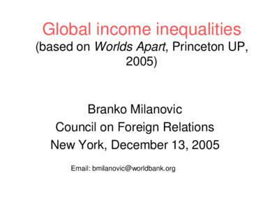Global income inequalities (based on Worlds Apart, Princeton UP, 2005) Branko Milanovic Council on Foreign Relations