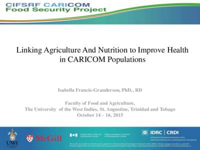 Linking Agriculture And Nutrition to Improve Health in CARICOM Populations Isabella Francis-Granderson, PhD., RD  Faculty of Food and Agriculture,