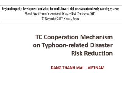 TC Cooperation Mechanism on Typhoon-related Disaster Risk Reduction DANG THANH MAI - VIETNAM  Today’s presentation
