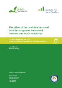 The effect of the coalition’s tax and benefit changes on household incomes and work incentives IFS Briefing Note BN159  IFS election analysis: funded by the Nuffield Foundation