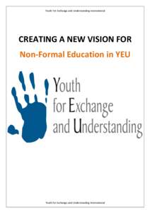Youth	
  For	
  Exchange	
  and	
  Understanding	
  International	
   	
     CREATING	
  A	
  NEW	
  VISION	
  FOR	
   Non-­‐Formal	
  Education	
  in	
  YEU	
  