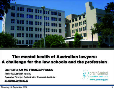 The mental health of Australian lawyers: A challenge for the law schools and the profession Ian Hickie AM MD FRANZCP FASSA NHMRC Australian Fellow, Executive Director, Brain & Mind Research Institute [removed]