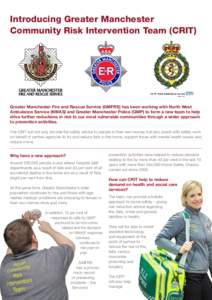 Introducing Greater Manchester Community Risk Intervention Team (CRIT) Greater Manchester Fire and Rescue Service (GMFRS) has been working with North West Ambulance Service (NWAS) and Greater Manchester Police (GMP) to f