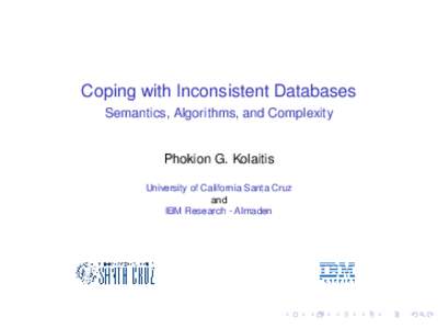 Coping with Inconsistent Databases Semantics, Algorithms, and Complexity Phokion G. Kolaitis University of California Santa Cruz and