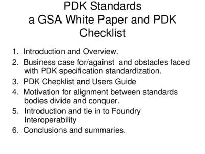 PDK Standards a GSA White Paper and PDK Checklist 1. Introduction and Overview. 2. Business case for/against and obstacles faced with PDK specification standardization.