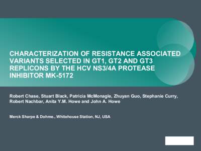 CHARACTERIZATION OF RESISTANCE ASSOCIATED VARIANTS SELECTED IN GT1, GT2 AND GT3 REPLICONS BY THE HCV NS3/4A PROTEASE INHIBITOR MK-5172 Robert Chase, Stuart Black, Patricia McMonagle, Zhuyan Guo, Stephanie Curry, Robert N