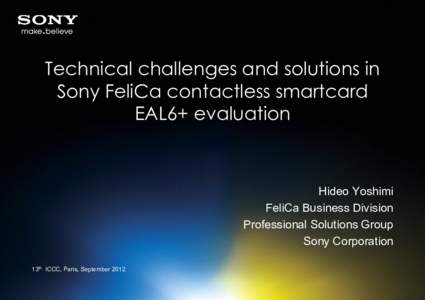 Technical challenges and solutions in Sony FeliCa contactless smartcard EAL6+ evaluation Hideo Yoshimi FeliCa Business Division