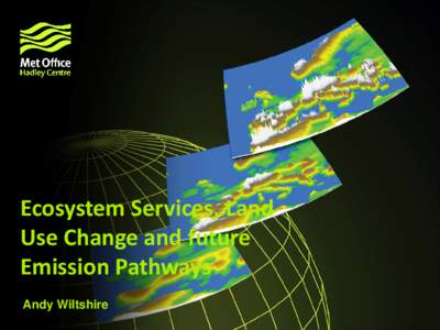 Ecosystem Services, Land Use Change and future Emission Pathways Andy Wiltshire  Long simulations with an earth