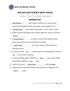 ANS NUCLEAR SCIENCE MERIT BADGE Nuclear Power Technology Worksheet ANSWER KEY 1. Albert Einstein_________made multiple contributions to nuclear science, including the photoelectric effect, mass defect, and the equation E