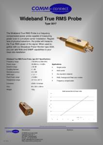 Wideband True RMS Probe Type 3017 The Wideband True RMS Probe is a frequency compensated power probe capable of measuring power even in a multiple carrier installation. Regardless of physical waveform, the probe will mea