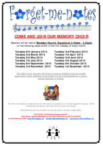 COME AND JOIN OUR MEMORY CHOIR Sessions will be held at Braddan Church, Douglas at 2.00pm - 4.00pm on the following dates which is the first Tuesday of every month: Tuesday 6th January 2015 Tuesday 3rd March 2015 Tuesday