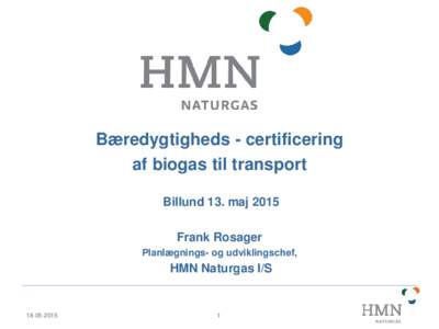 Bæredygtigheds - certificering af biogas til transport Billund 13. maj 2015 Frank Rosager Planlægnings- og udviklingschef,
