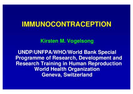 IMMUNOCONTRACEPTION Kirsten M. Vogelsong UNDP/UNFPA/WHO/World Bank Special Programme of Research, Development and Research Training in Human Reproduction World Health Organization