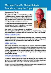 Message From Dr. Madan Kataria Founder of Laughter Yoga Dear Laughter Friends, Every first Sunday of May we celebrate World Laughter Day - This year being more special as Laughter Yoga completes 20 years! Started in 1995