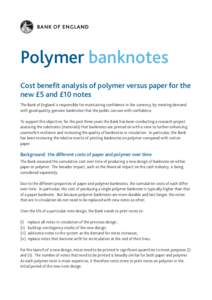 Polymer banknotes Cost benefit analysis of polymer versus paper for the new £5 and £10 notes The Bank of England is responsible for maintaining confidence in the currency, by meeting demand with good quality, genuine b