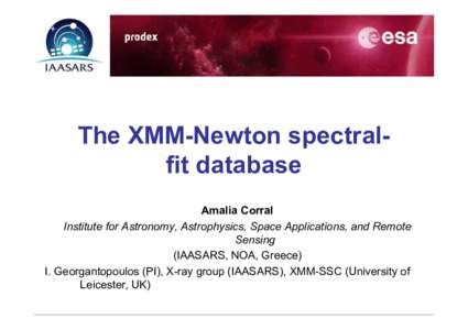 The XMM-Newton spectralfit database Amalia Corral Institute for Astronomy, Astrophysics, Space Applications, and Remote Sensing (IAASARS, NOA, Greece) I. Georgantopoulos (PI), X-ray group (IAASARS), XMM-SSC (University o