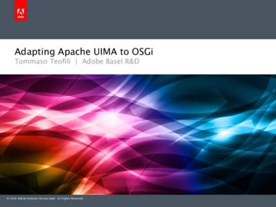Adapting Apache UIMA to OSGi Tommaso Teofili | Adobe Basel R&D © 2012 Adobe Systems Incorporated. All Rights Reserved.  Agenda