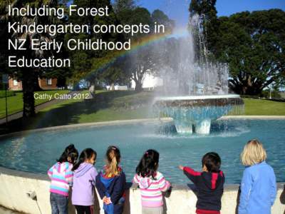 Including Forest Kindergarten concepts in NZ Early Childhood Education Cathy Catto 2012
