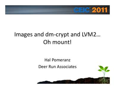 Images and dm-crypt and LVM2… Oh mount! Speaker Name and info Hal Pomeranz Deer Run Associates