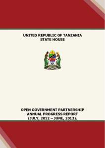 UNITED REPUBLIC OF TANZANIA STATE HOUSE OPEN GOVERNMENT PARTNERSHIP ANNUAL PROGRESS REPORT (JULY, 2012 – JUNE, 2013).